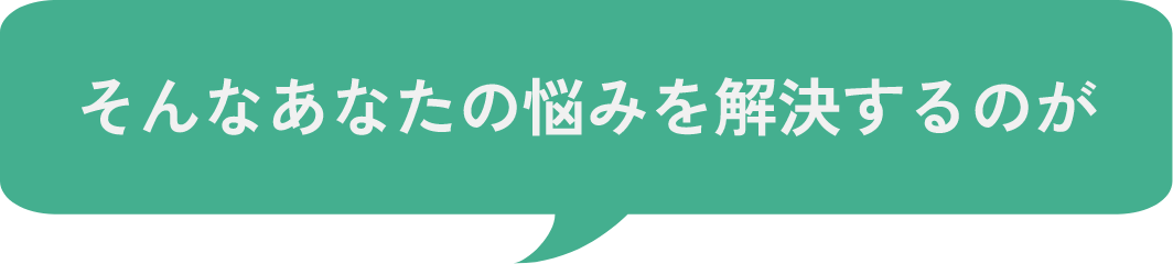 そんなあなたの悩みを解決するのが